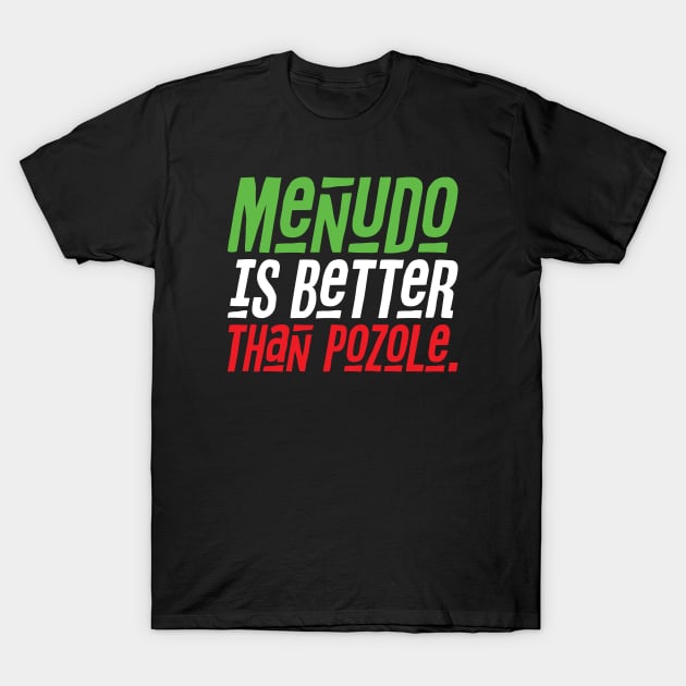 Menudo is Better than Pozole T-Shirt by LunaGFXD